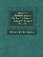 Theorie Mathematique de La Chaleur; di Simeon-Denis Poisson edito da Nabu Press