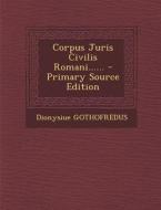 Corpus Juris Civilis Romani...... di Dionysiue Gothofredus edito da Nabu Press