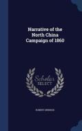Narrative Of The North China Campaign Of 1860 di Robert Swinhoe edito da Sagwan Press