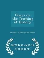 Essays On The Teaching Of History - Scholar's Choice Edition di Archbold William Arthur Jobson edito da Scholar's Choice