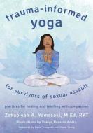 Trauma-Informed Yoga for Survivors of Sexual Assault di Zahabiyah Yamasaki edito da W W NORTON & CO