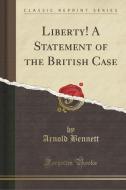 Liberty! A Statement Of The British Case (classic Reprint) di Arnold Bennett edito da Forgotten Books