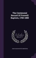 The Centennial Record Of Freewill Baptists, 1780-1880 di Jonathan McDuffee Brewster edito da Palala Press