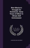 New Mexico's Struggle For Statehood; Sixty Years Of Effort To Obtain Self Government di L Bradford 1840-1922 Prince edito da Palala Press