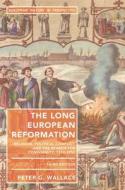 The Long European Reformation: Religion, Political Conflict, and the Search for Conformity, 1350-1750 di Peter G. Wallace edito da RED GLOBE PR