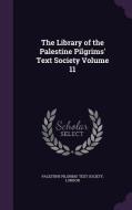 The Library Of The Palestine Pilgrims' Text Society Volume 11 edito da Palala Press
