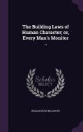 The Building Laws Of Human Character; Or, Every Man's Monitor .. di William Hugh McCarthy edito da Palala Press