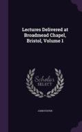 Lectures Delivered At Broadmead Chapel, Bristol, Volume 1 di Fellow and Tutor in Philosophy John Foster edito da Palala Press