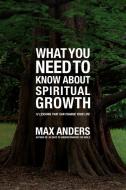What You Need to Know About Spiritual Growth di Max Anders edito da Thomas Nelson Publishers