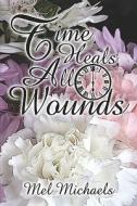 Time Heals All Wounds di Mel Michaels edito da Publishamerica