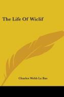 The Life Of Wiclif di Charles Webb Le Bas edito da Kessinger Publishing, Llc