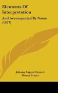 Elements of Interpretation: And Accompanied by Notes (1827) di Johann August Ernesti edito da Kessinger Publishing