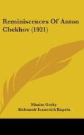 Reminiscences of Anton Chekhov (1921) di Maxim Gorky, Aleksandr Ivanovich Kuprin, Ivan Alekseevich Bunin edito da Kessinger Publishing