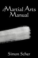 The Martial Arts Manual di Simon Scher edito da AUTHORHOUSE