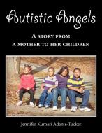 Autistic Angels di Jennifer Kumari Adams-Tucker edito da Xlibris