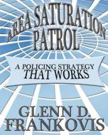 Area Saturation Patrol: A Policing Strategy That Works di Glenn D. Frankovis edito da Createspace