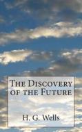 The Discovery of the Future di H. G. Wells edito da Createspace