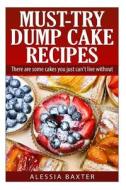 Must Try Dump Cake Recipes: There Are Some Cakes You Just Can't Live Without di Alessia Baxter edito da Createspace