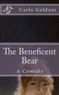 The Beneficent Bear: A Comedy di Carlo Goldoni edito da Createspace