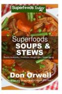 Superfoods Soups & Stews: Over 70 Quick & Easy Gluten Free Low Cholesterol Whole Foods Soups & Stews Recipes Full of Antioxidants & Phytochemica di Don Orwell edito da Createspace