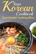 Your Korean Cookbook: Pure Korean Cooking Bliss di Gordon Rock edito da Createspace
