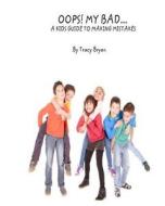 OOPS! My Bad... a Kid's Guide to Making Mistakes di Tracy Bryan edito da Createspace