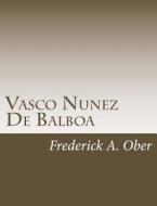 Vasco Nunez de Balboa di Frederick a. Ober edito da Createspace