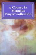 A Course in Miracles Prayer Collection di Phoebe Lauren edito da Createspace