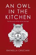 An Owl in the Kitchen di Rafaella Cruciani edito da Xlibris
