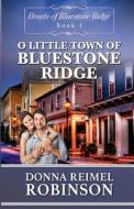 O Little Town of BlueStone Ridge di Donna Reimel Robinson edito da Createspace Independent Publishing Platform