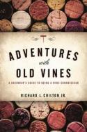 Adventures with Old Vines di Richard L. Chilton edito da RLPG