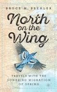 North on the Wing di Bruce M. (Bruce M. Beehler) Beehler edito da Smithsonian Books