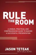 Rule the Room: A Unique, Practical and Comprehensive Guide to Making a Successful Presentation di Jason Teteak edito da MORGAN JAMES PUB