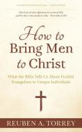 How to Bring Men to Christ di Reuben A. Torrey edito da ANEKO Press