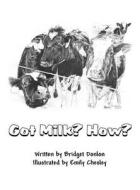 Got Milk? How? di Bridget Donlon edito da America Star Books