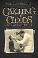 Catching The Clouds di Michael C Watson M D edito da Tate Publishing & Enterprises