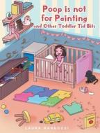 Poop is not for Painting and Other Toddler Tid Bits di Laura Nardozzi edito da Fulton Books