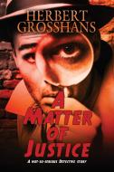 A Matter Of Justice di Herbert Grosshans edito da Melange Books
