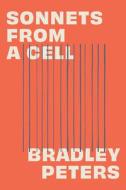 Sonnets from a Cell di Bradley Peters edito da BRICK BOOKS