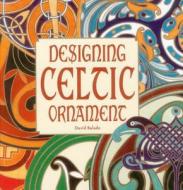 Designing Celtic Ornament di David Balade edito da Vivays Publishing Ltd