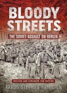 Bloody Streets: The Soviet Assault on Berlin di A. Stephan Hamilton edito da HELION & CO