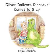 Oliver Doliver's Dinosaur Comes To Stay di Perkins Papa Perkins edito da Clink Street Publishing