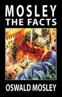 Mosley - The Facts di Oswald Mosley edito da Sanctuary Press Ltd