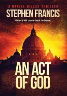 An Act of God: History will come back to haunt di Stephen Francis edito da LIGHTNING SOURCE INC