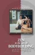 ZEN in the art of Bodybuilding di Peter Lindsey edito da Brolga Publishing Pty Ltd