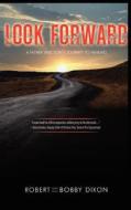 Look Forward: A Father and Son's Journey of Healing di Bob Dixon edito da C&r Press