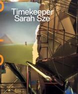 Sarah Sze - Timekeeper di Christopher Bedford edito da Gregory Miller & Company