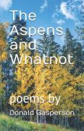 The Aspens and Whatnot di Donald Gasperson edito da PANTOGRAPH PR