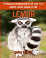 Lemur: Fun and Fascinating Facts and Photos about These Amazing & Unique Animals for Kids di Sofia Filippo edito da Createspace Independent Publishing Platform