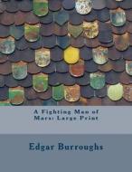 A Fighting Man of Mars: Large Print di Edgar Rice Burroughs edito da Createspace Independent Publishing Platform